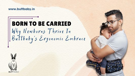 Born To Be Carried : Why Newborns Thrive In Buttbaby’s Ergonomic Embrace